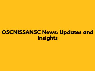 OSCNISSANSC News: Updates and Insights