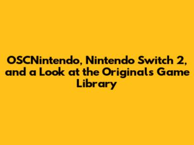 OSCNintendo, Nintendo Switch 2, and a Look at the Original's Game Library