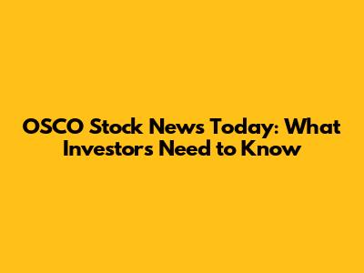 OSCO Stock News Today: What Investors Need to Know