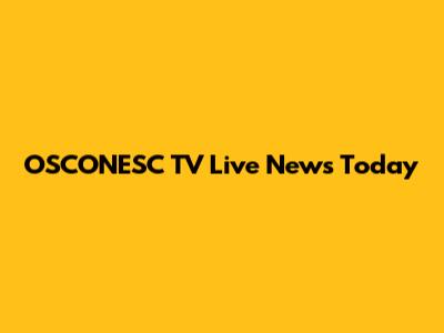 OSCONESC TV Live News Today