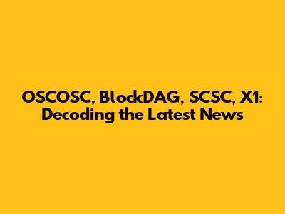 OSCOSC, BlockDAG, SCSC, X1: Decoding the Latest News