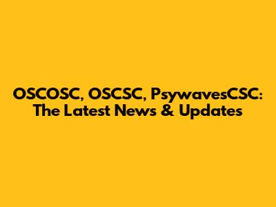 OSCOSC, OSCSC, PsywavesCSC: The Latest News & Updates