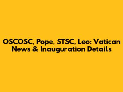 OSCOSC, Pope, STSC, Leo: Vatican News & Inauguration Details