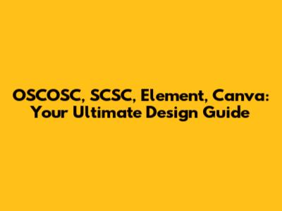 OSCOSC, SCSC, Element, Canva: Your Ultimate Design Guide