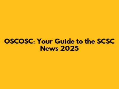 OSCOSC: Your Guide to the SCSC News 2025