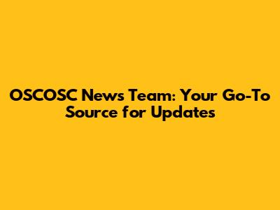 OSCOSC News Team: Your Go-To Source for Updates