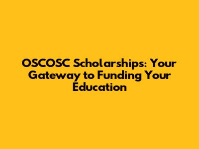 OSCOSC Scholarships: Your Gateway to Funding Your Education