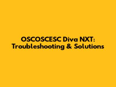 OSCOSCESC Diva NXT: Troubleshooting & Solutions
