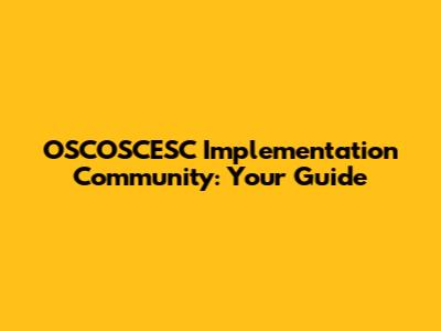 OSCOSCESC Implementation Community: Your Guide