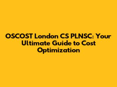 OSCOST London CS PLNSC: Your Ultimate Guide to Cost Optimization