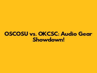 OSCOSU vs. OKCSC: Audio Gear Showdown!