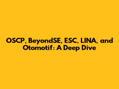 OSCP, BeyondSE, ESC, LINA, and Otomotif: A Deep Dive