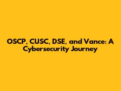 OSCP, CUSC, DSE, and Vance: A Cybersecurity Journey