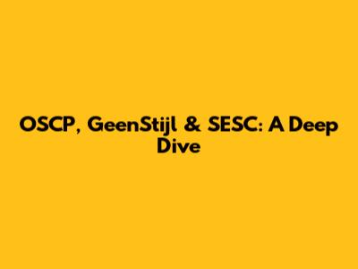 OSCP, GeenStijl & SESC: A Deep Dive