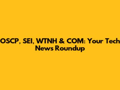 OSCP, SEI, WTNH & COM: Your Tech News Roundup