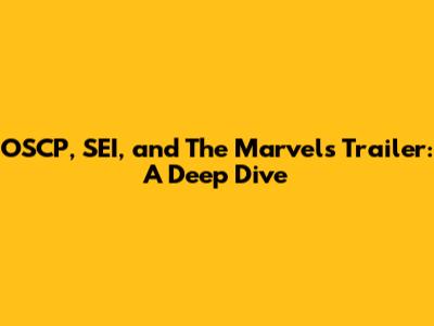 OSCP, SEI, and The Marvels Trailer: A Deep Dive