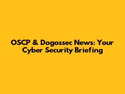 OSCP & Dogossec News: Your Cyber Security Briefing