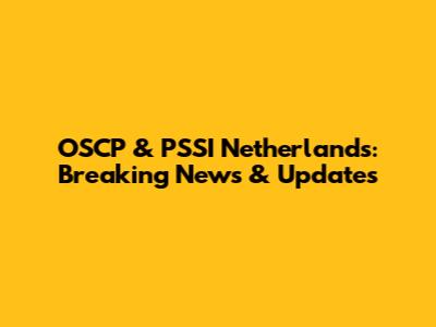 OSCP & PSSI Netherlands: Breaking News & Updates