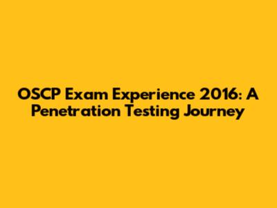 OSCP Exam Experience 2016: A Penetration Testing Journey