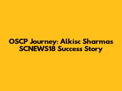 OSCP Journey: Alkisc Sharma's SCNEWS18 Success Story