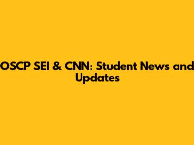 OSCP SEI & CNN: Student News and Updates