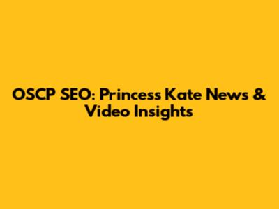 OSCP SEO: Princess Kate News & Video Insights