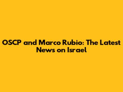 OSCP and Marco Rubio: The Latest News on Israel