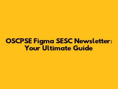 OSCPSE Figma SESC Newsletter: Your Ultimate Guide