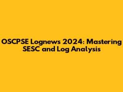 OSCPSE Lognews 2024: Mastering SESC and Log Analysis