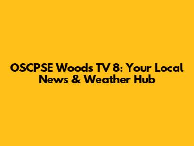OSCPSE Woods TV 8: Your Local News & Weather Hub