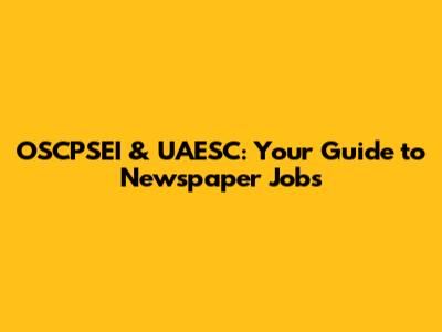 OSCPSEI & UAESC: Your Guide to Newspaper Jobs