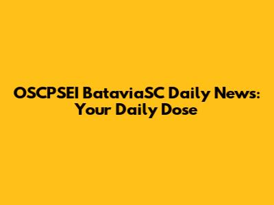 OSCPSEI BataviaSC Daily News: Your Daily Dose