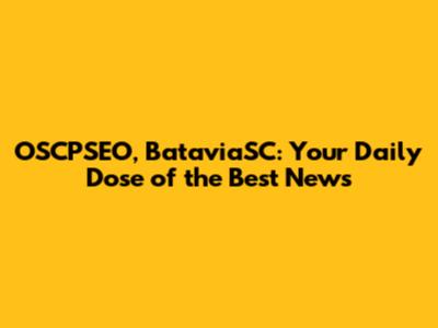OSCPSEO, BataviaSC: Your Daily Dose of the Best News
