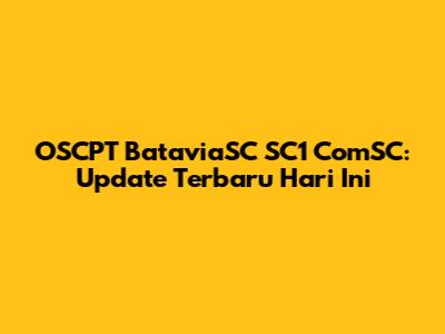 OSCPT BataviaSC SC1 ComSC: Update Terbaru Hari Ini