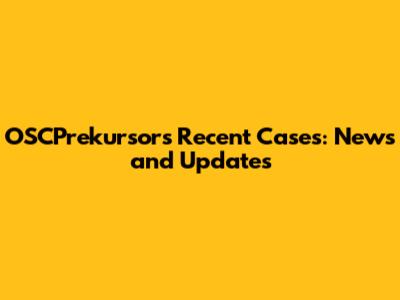 OSCPrekursor's Recent Cases: News and Updates