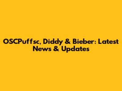 OSCPuffsc, Diddy & Bieber: Latest News & Updates