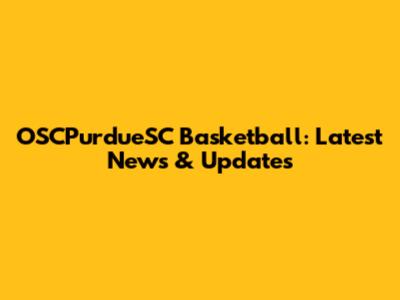 OSCPurdueSC Basketball: Latest News & Updates