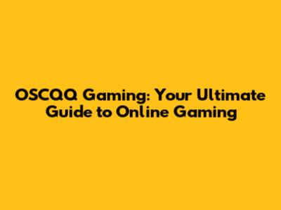 OSCQQ Gaming: Your Ultimate Guide to Online Gaming