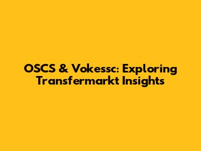 OSCS & Vokessc: Exploring Transfermarkt Insights