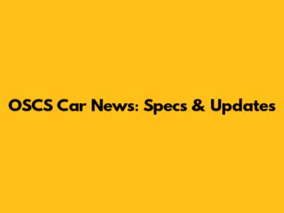 OSCS Car News: Specs & Updates