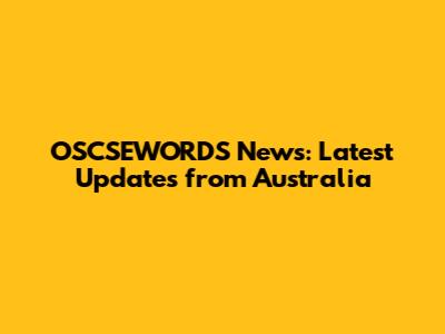 OSCSEWORDS News: Latest Updates from Australia