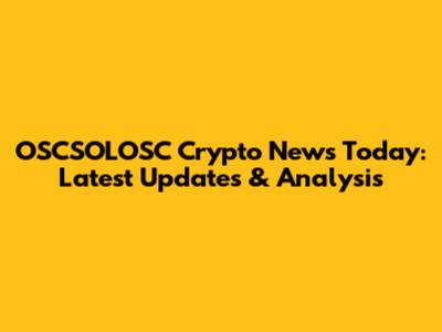 OSCSOLOSC Crypto News Today: Latest Updates & Analysis