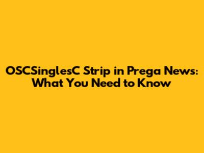 OSCSinglesC Strip in Prega News: What You Need to Know