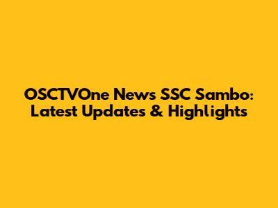OSCTVOne News SSC Sambo: Latest Updates & Highlights