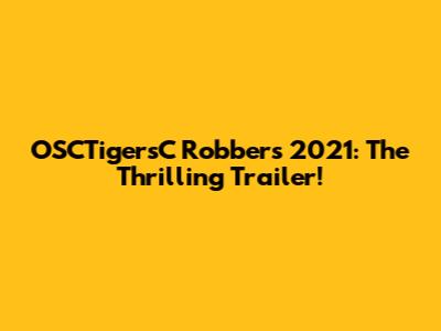 OSCTigersC Robbers 2021: The Thrilling Trailer!