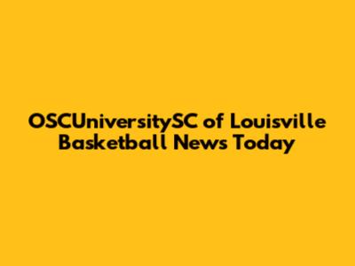 OSCUniversitySC of Louisville Basketball News Today