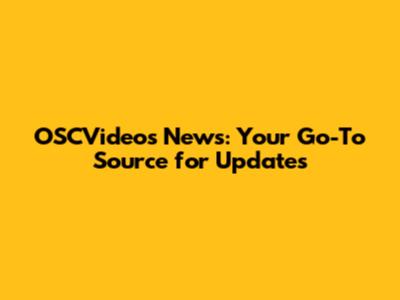 OSCVideos News: Your Go-To Source for Updates