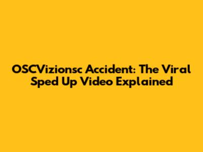 OSCVizionsc Accident: The Viral Sped Up Video Explained