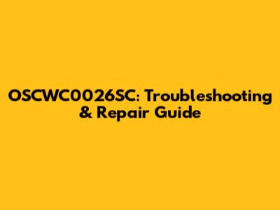 OSCWC0026SC: Troubleshooting & Repair Guide