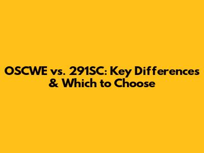 OSCWE vs. 291SC: Key Differences & Which to Choose